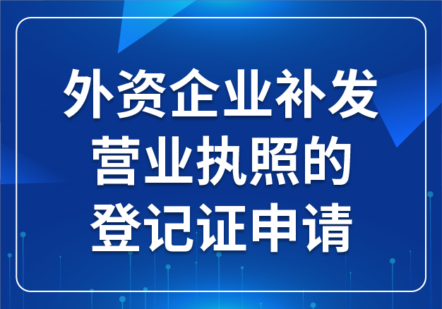 外資企業(yè)補(bǔ)發(fā)營(yíng)業(yè)執(zhí)照的登記證申請(qǐng)