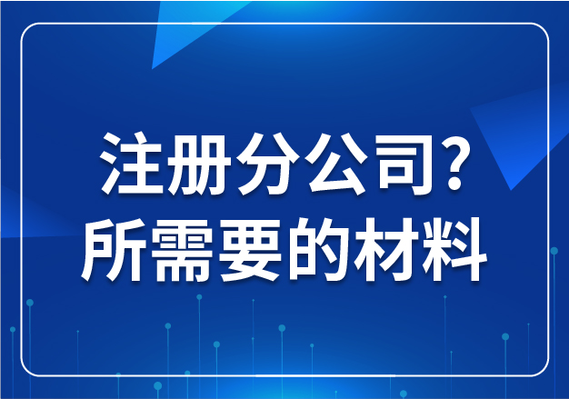 合肥注冊(cè)分公司?所需要的材料